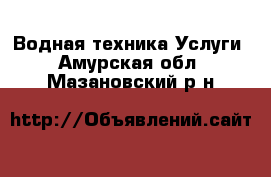 Водная техника Услуги. Амурская обл.,Мазановский р-н